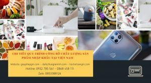 Chi tiết quy trình công bố chất lượng sản phẩm nhập khẩu tại Việt Nam 6 quy trình công bố chất lượng sản phẩm nhập khẩu tại Việt Nam