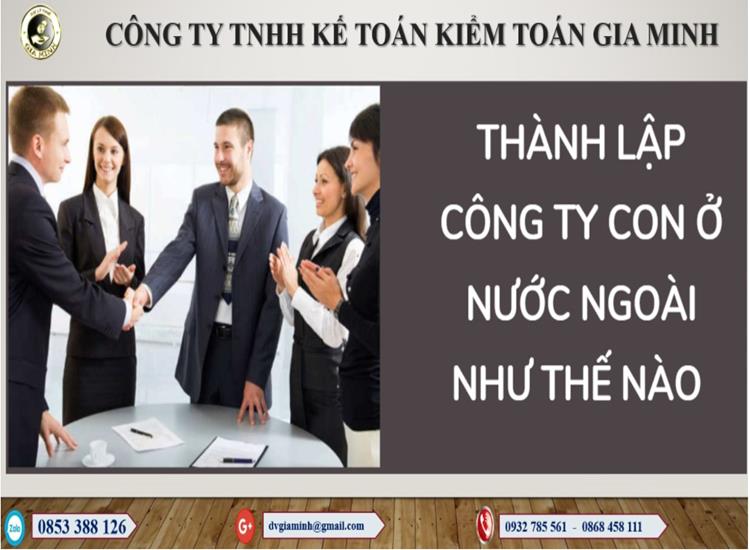 Thành lập công ty con ở nước ngoài như thế nào ? 3 THÀNH LẬP CÔNG TY CON Ở NƯỚC NGOÀI NHƯ THẾ NÀO ?