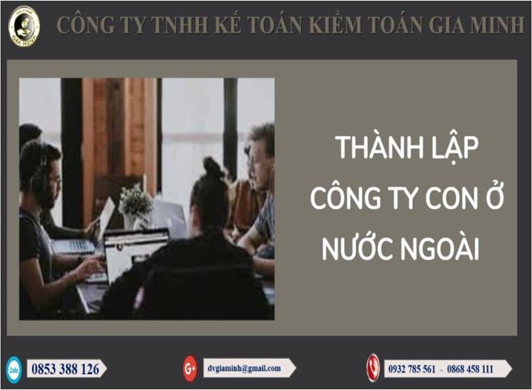 Thành lập công ty con ở nước ngoài như thế nào ? 4 THÀNH LẬP CÔNG TY CON Ở NƯỚC NGOÀI NHƯ THẾ NÀO ?