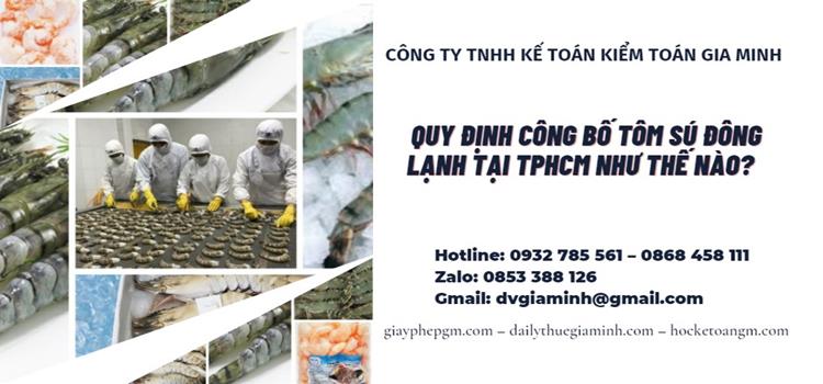 Quy Định Công Bố Tôm Sú Đông Lạnh Tại TPHCM Như Thế Nào? 10 Dịch vụ công bố tôm sú đông lạnh tại TPHCM