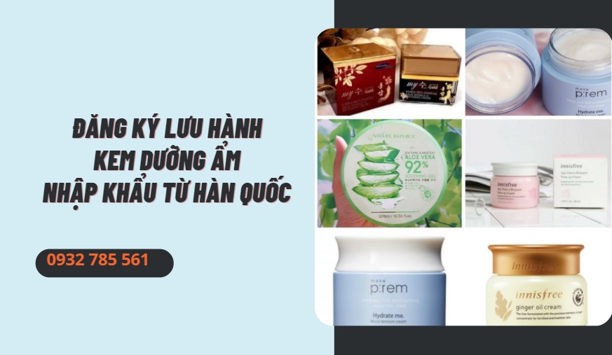 ĐĂNG KÝ LƯU HÀNH KEM DƯỠNG ẨM NHẬP KHẨU TỪ HÀN QUỐC 1 Dịch vụ đăng ký lưu hành kem dưỡng ẩm nhập khẩu từ Hàn Quốc