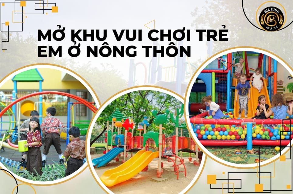 Mở khu vui chơi trẻ em ở nông thôn: Cơ hội kinh doanh tiềm năng và thủ tục pháp lý